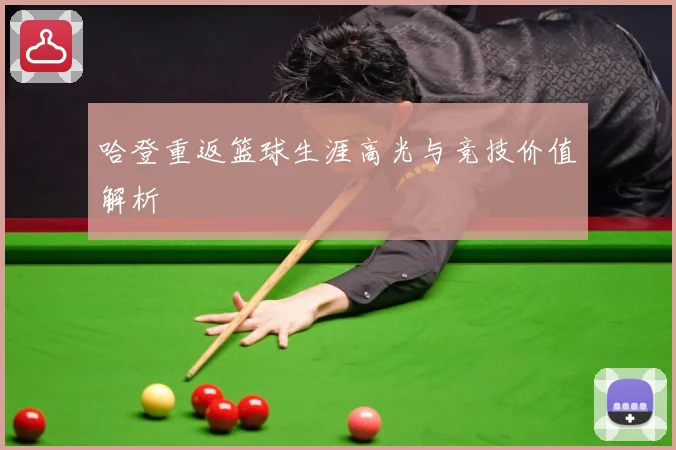 哈登重返篮球生涯高光与竞技价值解析